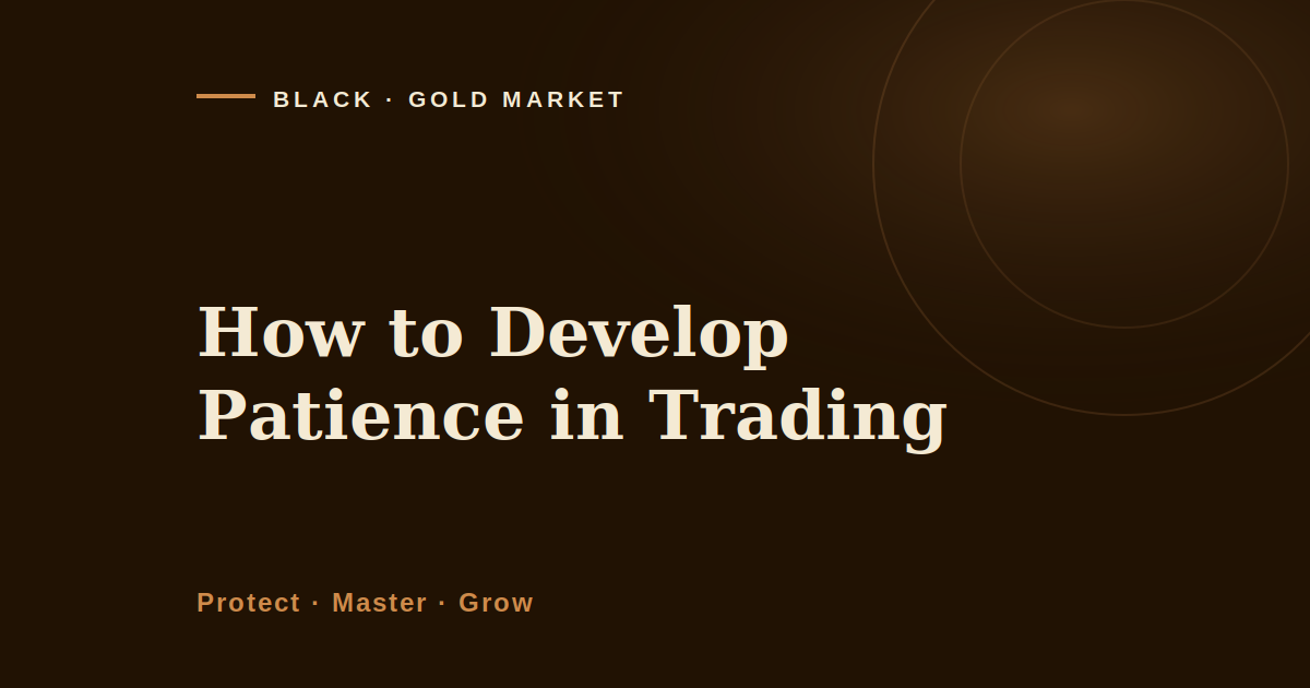 How to develop patience in trading, Black Gold Market cover image on waiting as a measured discipline